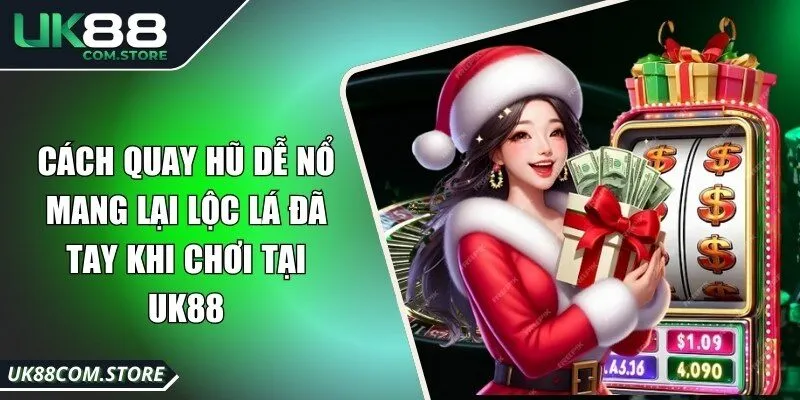 Cách Quay Hũ Dễ Nổ Mang Lại Lộc Lá Đã Tay Khi Chơi Tại UK88